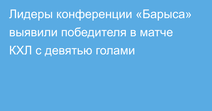 Лидеры конференции «Барыса» выявили победителя в матче КХЛ с девятью голами