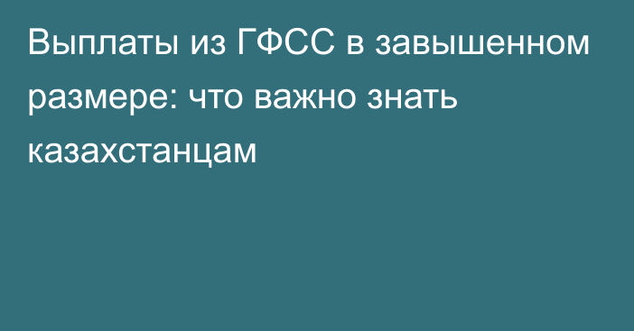 Выплаты из ГФСС в завышенном размере: что важно знать казахстанцам