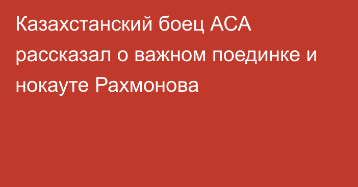 Казахстанский боец АСА рассказал о важном поединке и нокауте Рахмонова