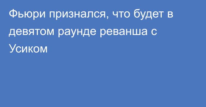 Фьюри признался, что будет в девятом раунде реванша с Усиком