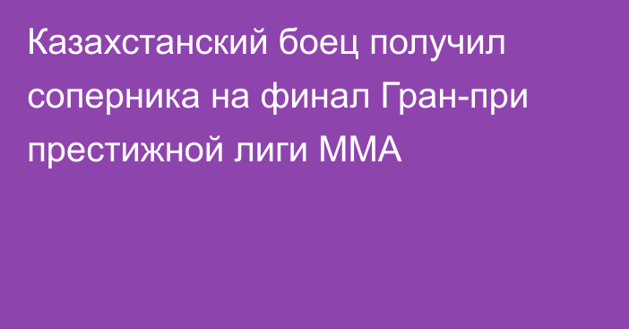 Казахстанский боец получил соперника на финал Гран-при престижной лиги ММА