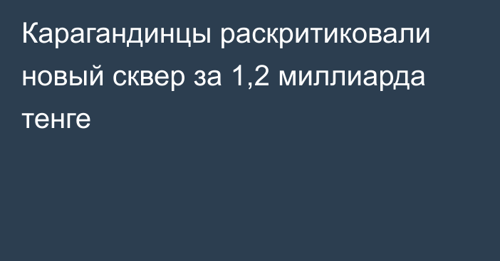 Карагандинцы раскритиковали новый сквер за 1,2 миллиарда тенге