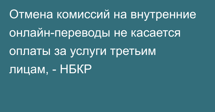 Отмена комиссий на внутренние онлайн-переводы не касается оплаты за услуги третьим лицам, - НБКР 