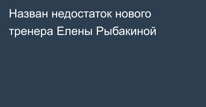 Назван недостаток нового тренера Елены Рыбакиной