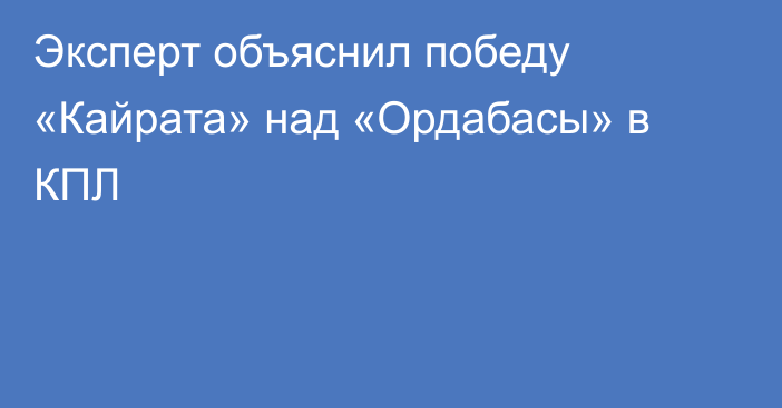 Эксперт объяснил победу «Кайрата» над «Ордабасы» в КПЛ