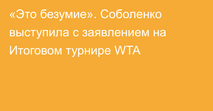 «Это безумие». Соболенко выступила с заявлением на Итоговом турнире WTA