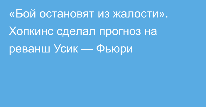 «Бой остановят из жалости». Хопкинс сделал прогноз на реванш Усик — Фьюри