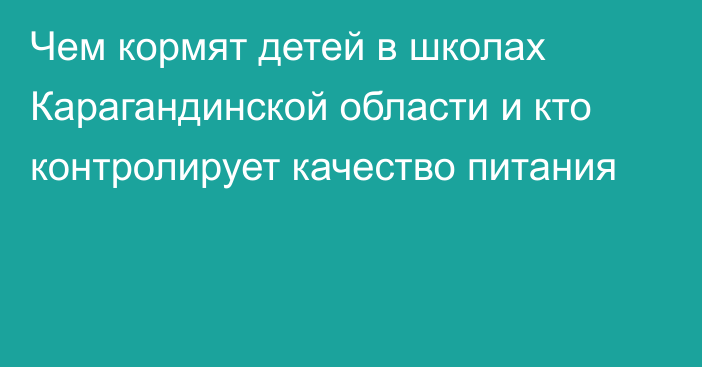 Чем кормят детей в школах Карагандинской области и кто контролирует качество питания