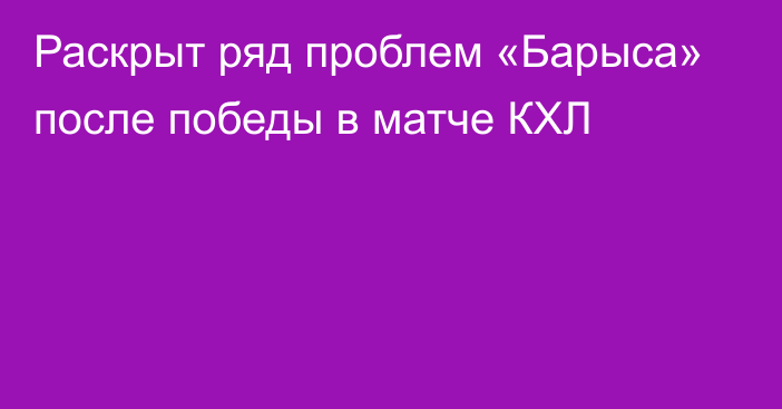 Раскрыт ряд проблем «Барыса» после победы в матче КХЛ