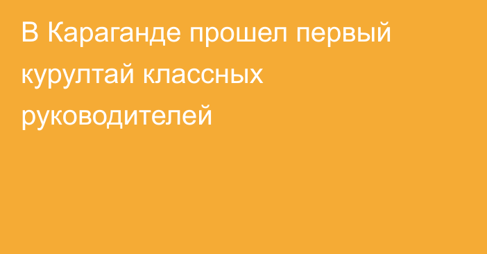 В Караганде прошел первый курултай классных руководителей