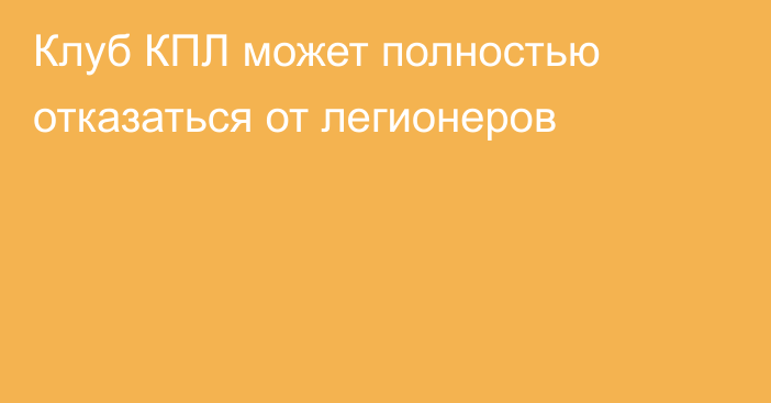 Клуб КПЛ может полностью отказаться от легионеров