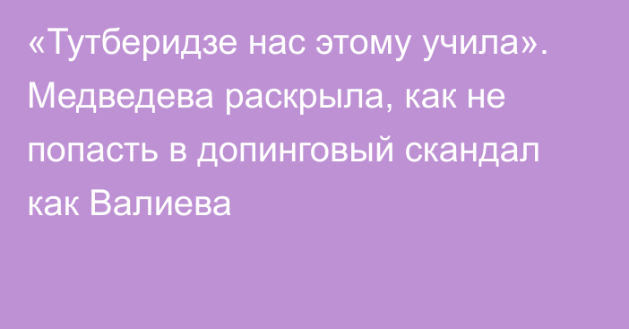 «Тутберидзе нас этому учила». Медведева раскрыла, как не попасть в допинговый скандал как Валиева