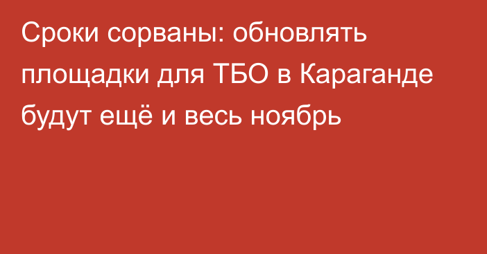 Сроки сорваны: обновлять площадки для ТБО в Караганде будут ещё и весь ноябрь