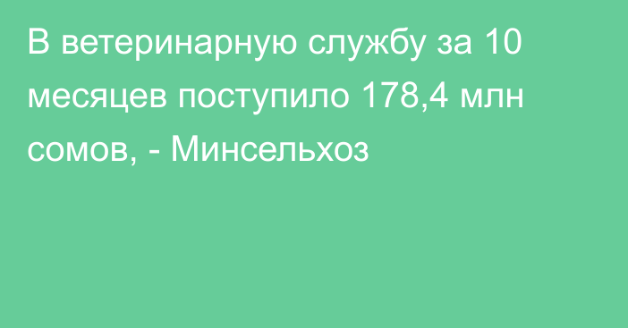 В ветеринарную службу за 10 месяцев поступило 178,4 млн сомов, - Минсельхоз