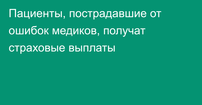 Пациенты, пострадавшие от ошибок медиков, получат страховые выплаты