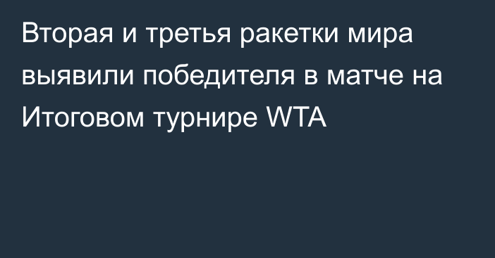 Вторая и третья ракетки мира выявили победителя в матче на Итоговом турнире WTA