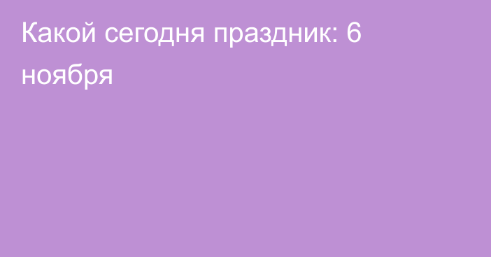 Какой сегодня праздник: 6 ноября