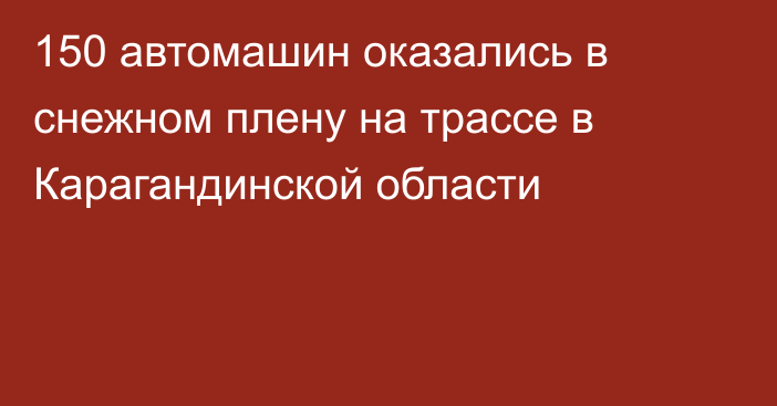 150 автомашин оказались в снежном плену на трассе в Карагандинской области