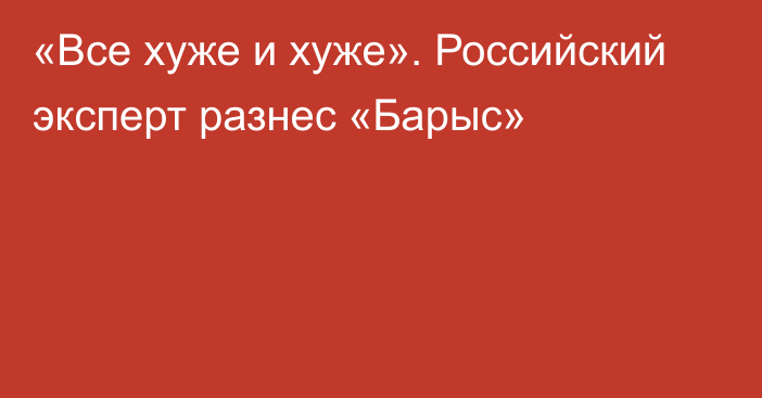 «Все хуже и хуже». Российский эксперт разнес «Барыс»