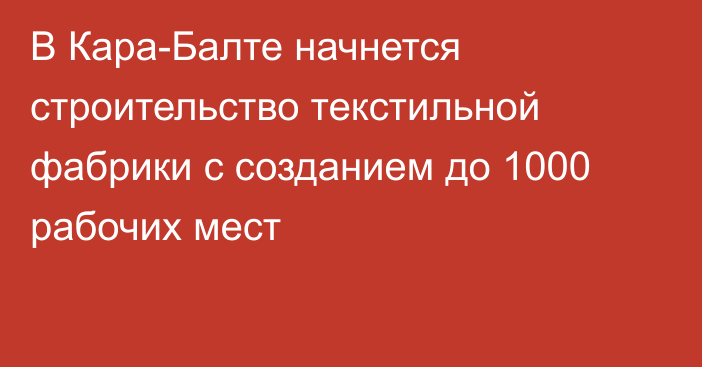 В Кара-Балте начнется строительство текстильной фабрики с созданием до 1000 рабочих мест