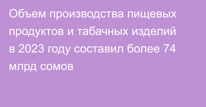 Объем производства пищевых продуктов и табачных изделий в 2023 году составил более 74 млрд сомов