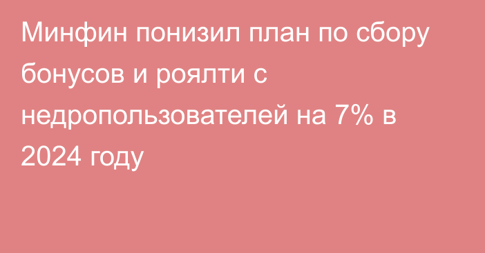 Минфин понизил план по сбору бонусов и роялти с недропользователей на 7% в 2024 году