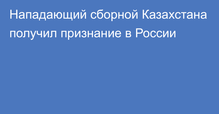 Нападающий сборной Казахстана получил признание в России