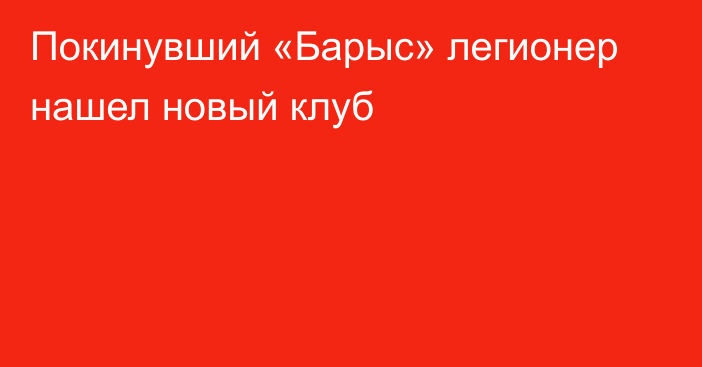 Покинувший «Барыс» легионер нашел новый клуб