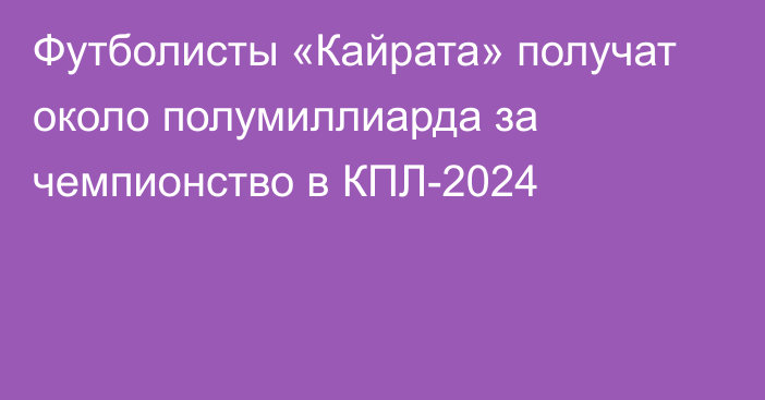 Футболисты «Кайрата» получат около полумиллиарда за чемпионство в КПЛ-2024