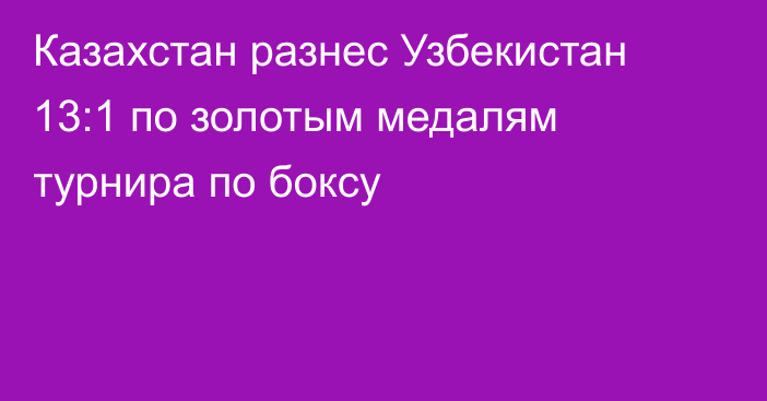 Казахстан разнес Узбекистан 13:1 по золотым медалям турнира по боксу