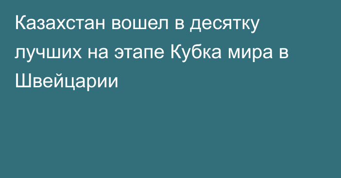 Казахстан вошел в десятку лучших на этапе Кубка мира в Швейцарии