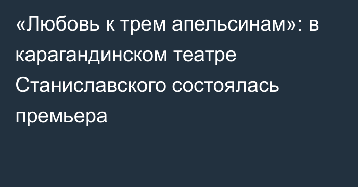 «Любовь к трем апельсинам»: в карагандинском театре Станиславского состоялась премьера