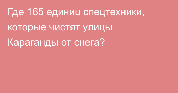 Где 165 единиц спецтехники, которые чистят улицы Караганды от снега?