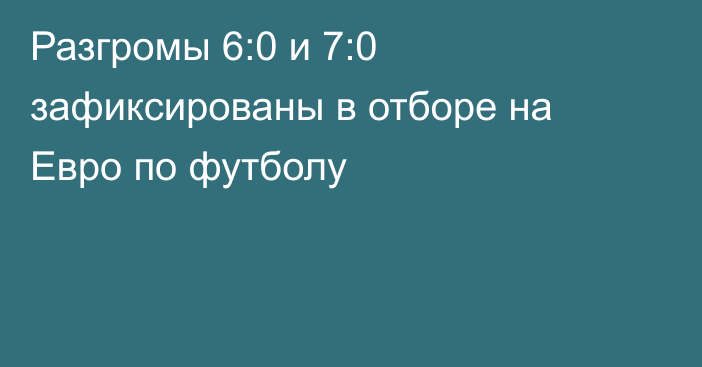 Разгромы 6:0 и 7:0 зафиксированы в отборе на Евро по футболу