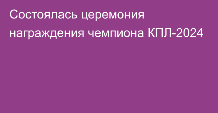 Состоялась церемония награждения чемпиона КПЛ-2024