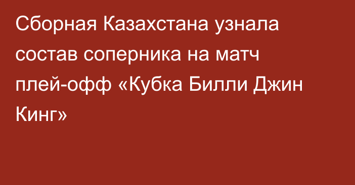 Сборная Казахстана узнала состав соперника на матч плей-офф «Кубка Билли Джин Кинг»