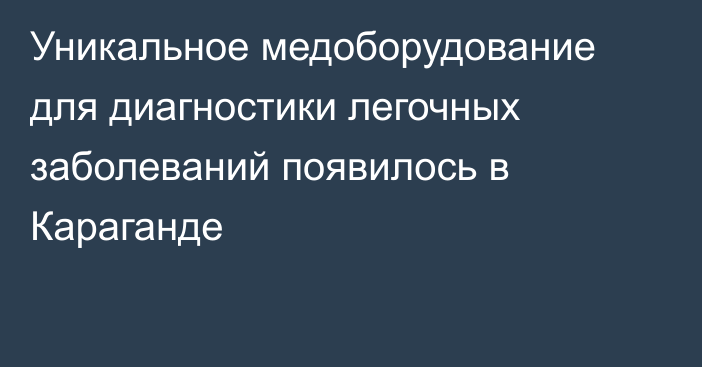 Уникальное медоборудование для диагностики легочных заболеваний появилось в Караганде