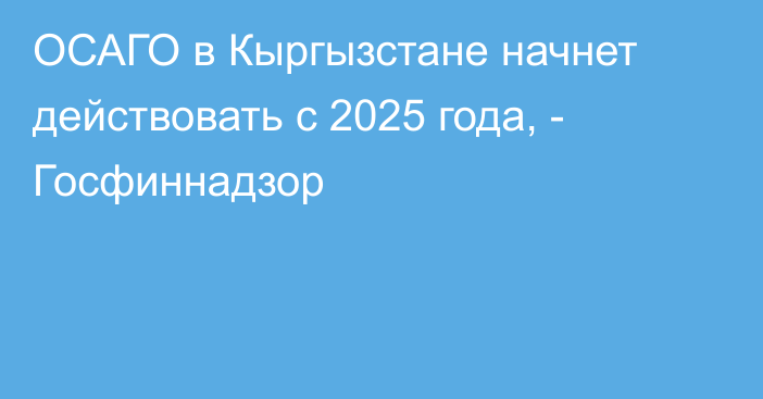 ОСАГО в Кыргызстане начнет действовать с 2025 года, - Госфиннадзор