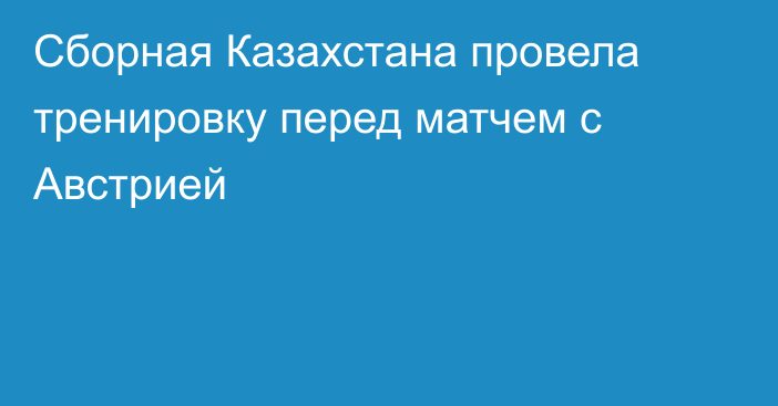 Сборная Казахстана провела тренировку перед матчем с Австрией