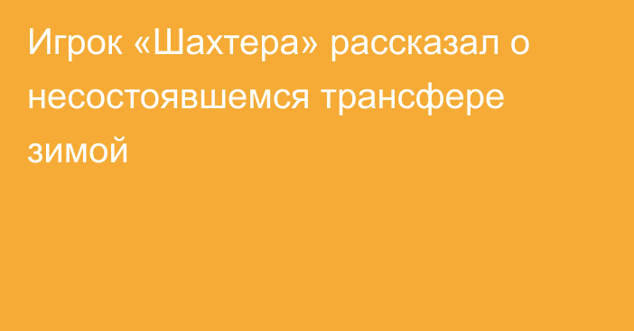 Игрок «Шахтера» рассказал о несостоявшемся трансфере зимой