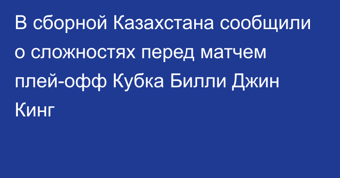 В сборной Казахстана сообщили о сложностях перед матчем плей-офф Кубка Билли Джин Кинг