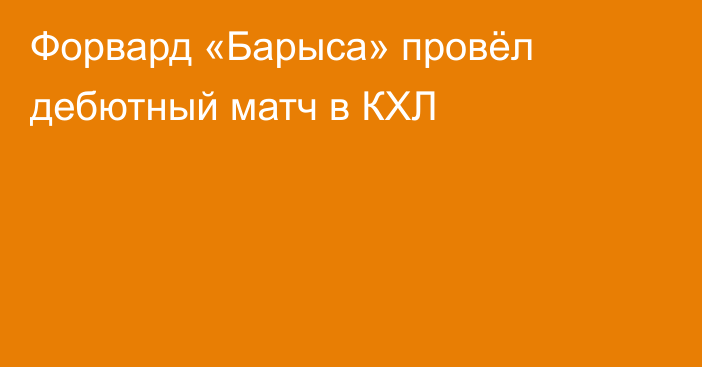 Форвард «Барыса» провёл дебютный матч в КХЛ