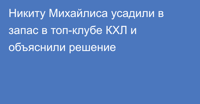 Никиту Михайлиса усадили в запас в топ-клубе КХЛ и объяснили решение