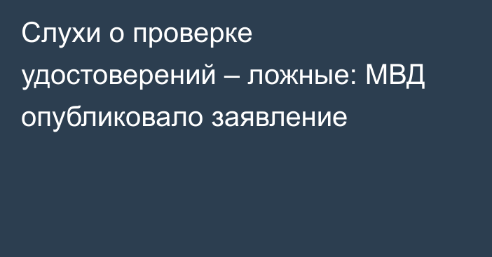 Слухи о проверке удостоверений – ложные: МВД опубликовало заявление