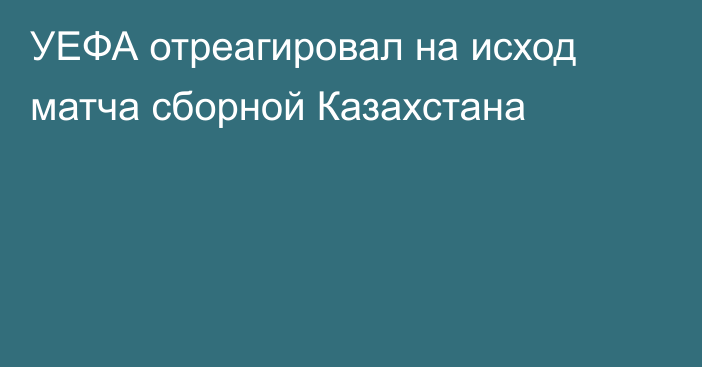 УЕФА отреагировал на исход матча сборной Казахстана