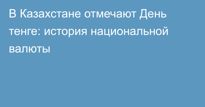 В Казахстане отмечают День тенге: история национальной валюты