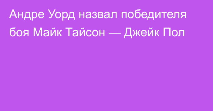 Андре Уорд назвал победителя боя Майк Тайсон — Джейк Пол