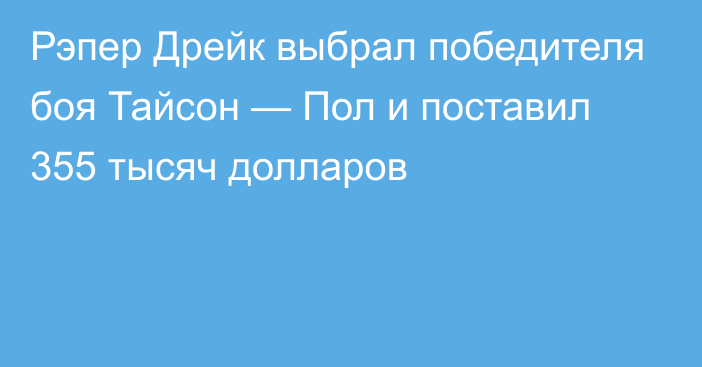 Рэпер Дрейк выбрал победителя боя Тайсон — Пол и поставил 355 тысяч долларов