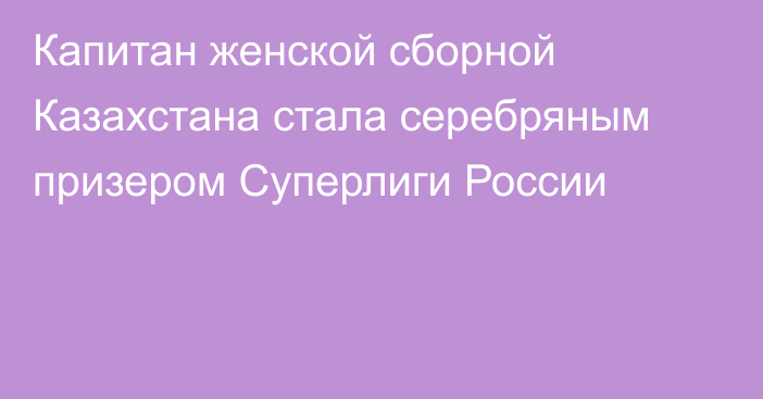 Капитан женской сборной Казахстана стала серебряным призером Суперлиги России