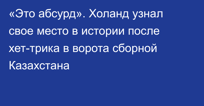 «Это абсурд». Холанд узнал свое место в истории после хет-трика в ворота сборной Казахстана